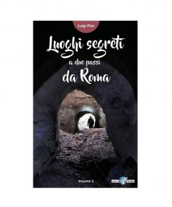 Luoghi Segreti a Due Passi da Roma (Vol. 3)