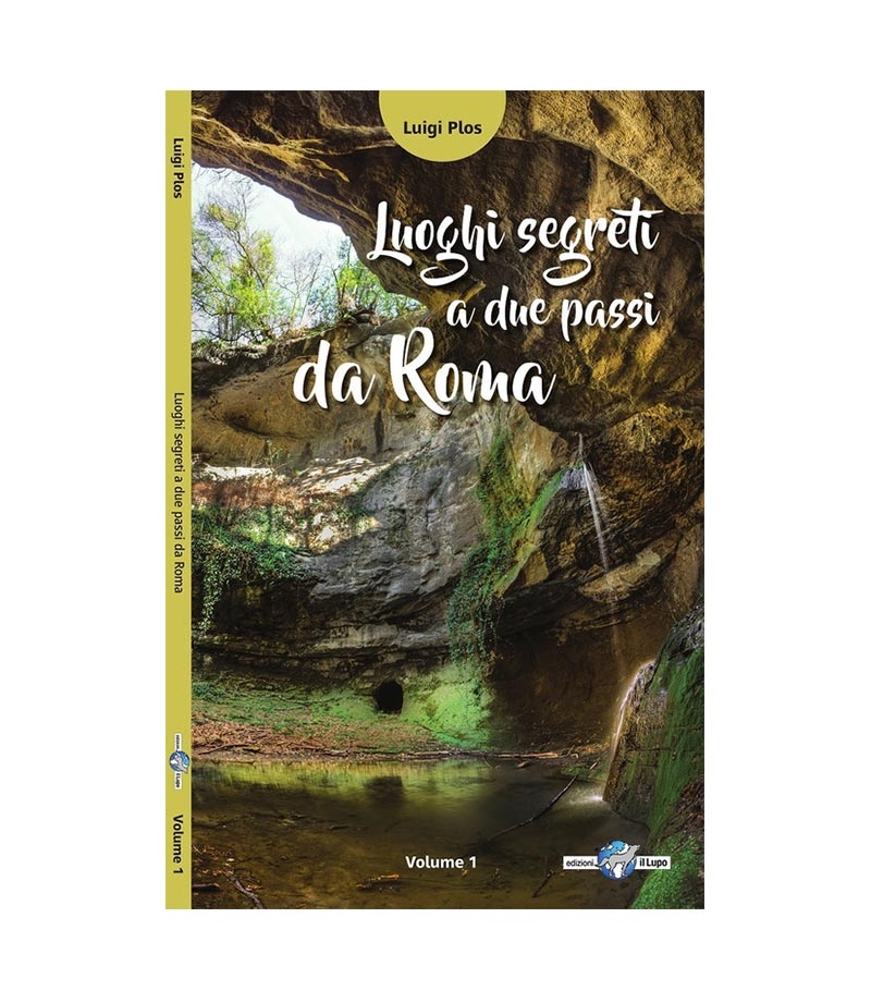 Edizioni il Lupo - Luoghi Segreti a Due Passi da Roma, Vol.1 - guida escursionistica